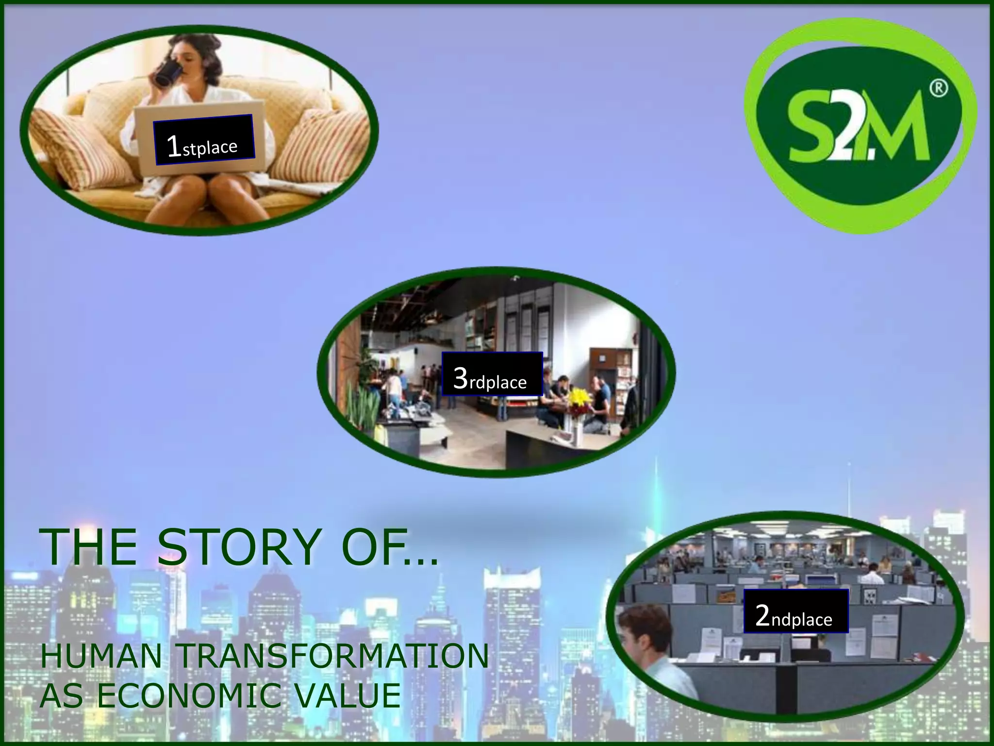 3rdplace
2ndplace
THE STORY OF…
HUMAN TRANSFORMATION
AS ECONOMIC VALUE