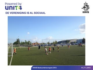 DE VERENIGING IS AL SOCIAAL




                  KNVB Bestuurderscongres 2012   14 | 11 | 2012
 