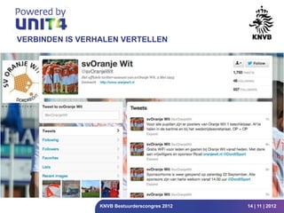 VERBINDEN IS VERHALEN VERTELLEN




                 KNVB Bestuurderscongres 2012   14 | 11 | 2012
 