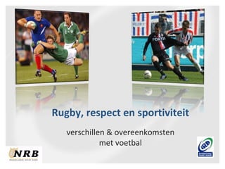 Rugby, respect en sportiviteit
   verschillen & overeenkomsten
             met voetbal
 