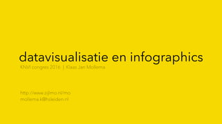 datavisualisatie en infographics
KNVI congres 2016 | Klaas Jan Mollema
http://www.zijlmo.nl/mo
mollema.k@hsleiden.nl
 