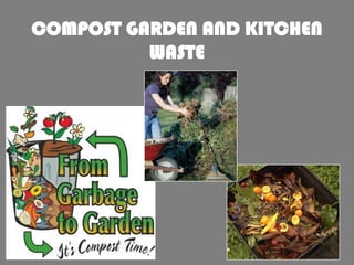 COMPOST GARDEN AND KITCHEN
WASTE

 