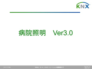 日本ＫＮＸ協会 KNXは、ホーム、ビルオートメーションの国際標準です Page No. 17
March 2017
病院照明 Ver3.0
 
