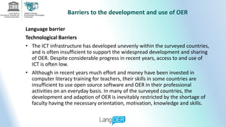 Language barrier
Technological Barriers
• The ICT infrastructure has developed unevenly within the surveyed countries,
and...