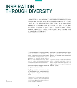 5
„MANY PEOPLE ASK ME HOW IT IS POSSIBLE TO PRODUCE SUCH
HIGHLY SPECIALIZED HIGH-TECH PRODUCTS IN THE SO CALLED
“BACK WOODS“. MY RESPONSE: FIRST OF ALL AUSTRIA IS BY NO
MEANS AN ECONOMIC BACK WOODS ON A GLOBAL SCALE, AND
SECONDLY, ESPECIALLY RURAL AREAS PROMOTE TWO FUNDA-
MENTAL ATTITUDES: A FOCUS ON PEOPLE AND SUSTAINABLE
BUSINESS MANAGEMENT.”
For Harald Kny and his 50 employees “sustain-
able business management” and “focus on
people” means careful use of resources and
environmentally friendly production, social re-
sponsibility and economic success. “And wi-
thout our highly skilled and qualified emplo-
yees, the massive technological advances of
recent years would not have been possible.”
Harald Kny is the third generation heading the
family business founded in 1956.
Kny Design specializes in innovative solutions
for lighting design – from “classic chandeliers”
to glass facades and light sculptures made of
metal.
“However, there is one thing that has remained
unchanged – our focus on core competencies:
lighting design, glass design and metal const-
ruction”, says CEO Harald Kny.
INSPIRATION
THROUGH DIVERSITY
Kny Design is internationally oriented: Exports
go to Germany, Arab countries, Russia, China
and India. The company’s export rate is around
70 percent.
“Inspiration through diversity” means living up
to best practices on a daily basis. “Having cli-
ents all over the world means being able to re-
cognize and use the energy and differences of
divergent cultures.“
Harald Kny, CEO
<-
 
