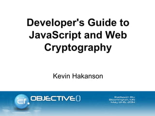 Developer's Guide to
JavaScript and Web
Cryptography
Kevin Hakanson
 