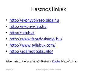 Hasznos linkek<br />http://ekonyvolvaso.blog.hu<br />http://e-konyv.lap.hu<br />http://txtr.hu/<br />http://www.fapadoskon...