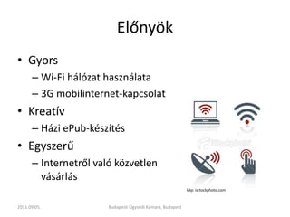 Előnyök<br />Gyors<br />Wi-Fi hálózat használata<br />3G mobilinternet-kapcsolat<br />Kreatív<br />Házi ePub-készítés<br /...