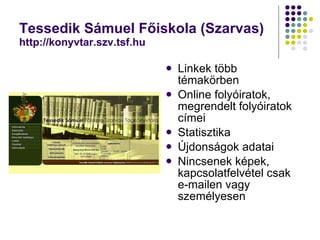 Tessedik Sámuel Főiskola (Szarvas) http://konyvtar.szv.tsf.hu <ul><li>Linkek több témakörben </li></ul><ul><li>Online foly...