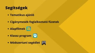 Tematikus ajánló
Cigánymesék foglalkoztató füzetek
Alapfilmek
Klassz program
Módszertani segédlet
Segítségek
 