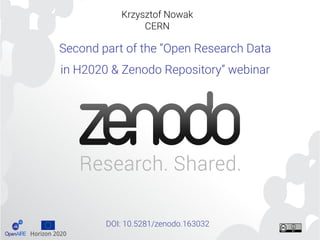 Horizon 2020
Krzysztof Nowak
CERN
Second part of the “Open Research Data
in H2020 & Zenodo Repository” webinar
DOI: 10.5281/zenodo.163032
 