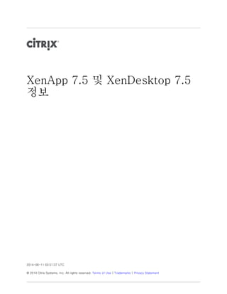XenApp 7.5 및 XenDesktop 7.5
정보
2014-06-11 03:51:37 UTC
© 2014 Citrix Systems, Inc. All rights reserved. Terms of Use | Trademarks | Privacy Statement
 