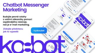Chatbot Messenger 
Marketing
Budujte pevné vztahy  
s vašimi zákazníky pomocí  
úspěšnějšího nástroje,  
než je e-mail marketing.
Získejte představu  
jak to vypadá: Vyzkoušet
 