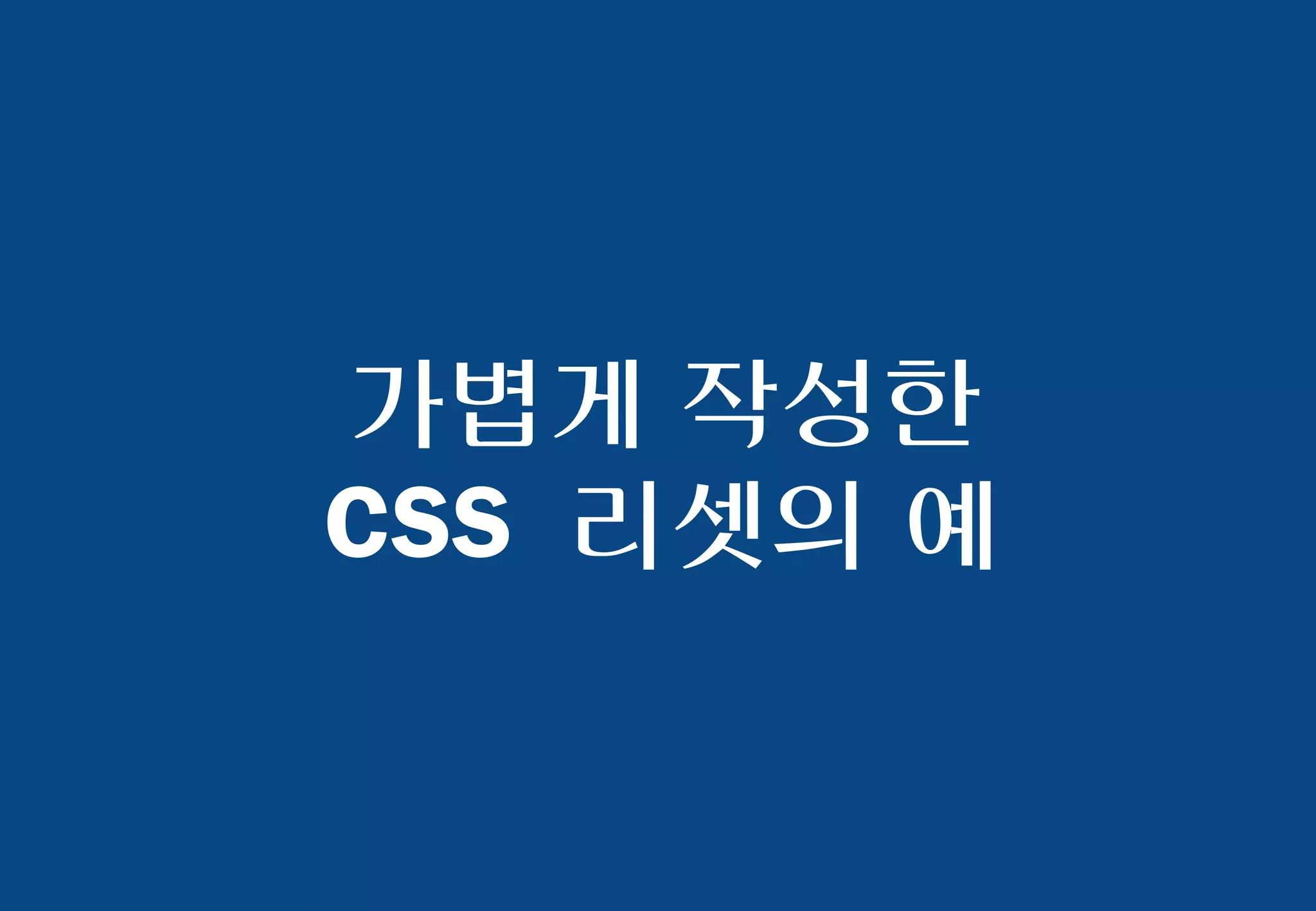 가볍게 작성한
CSS 리셋의 예
 