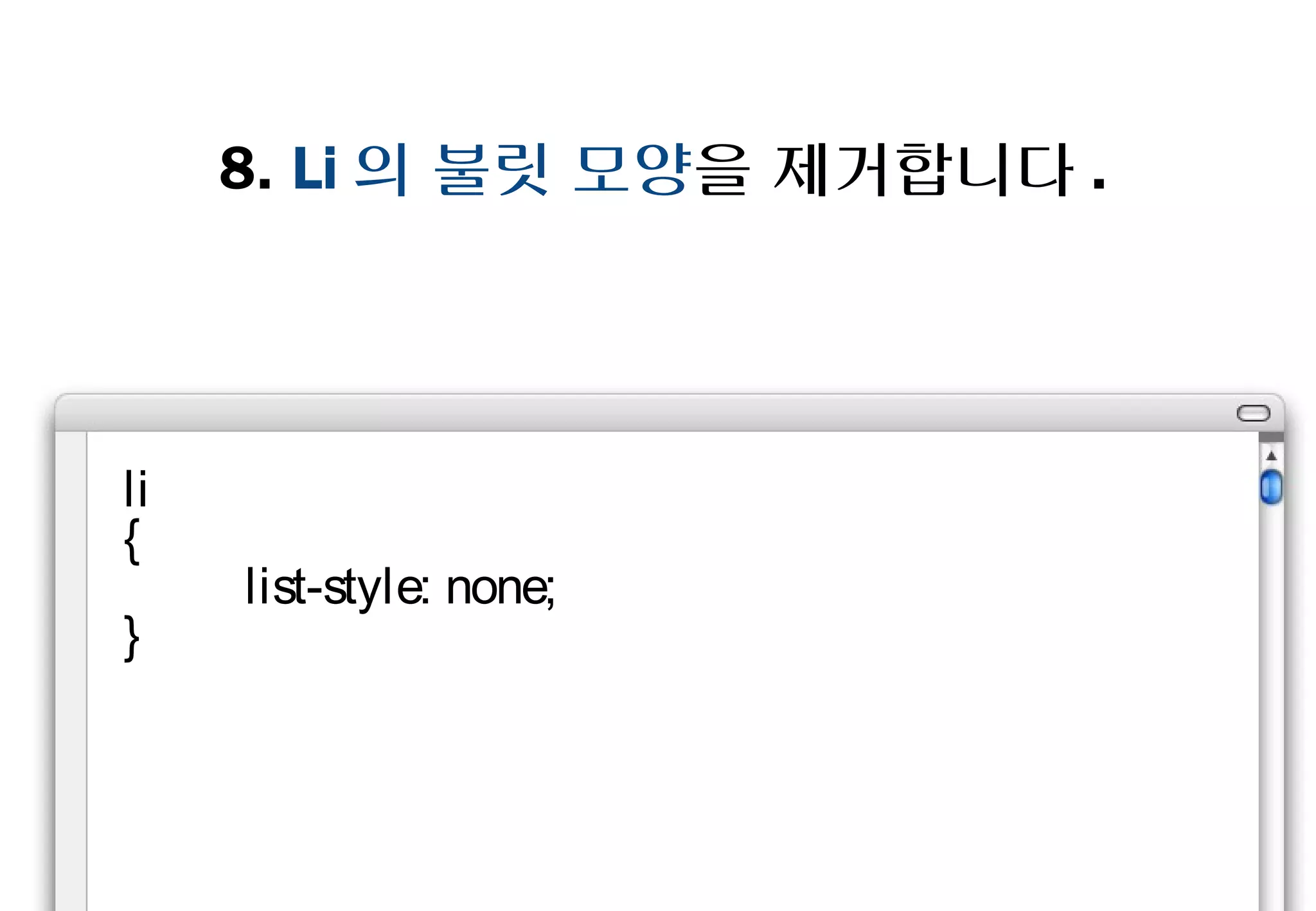 8. Li의 불릿 모양을 제거합니다.




li
{
     list-style: none;
}
 