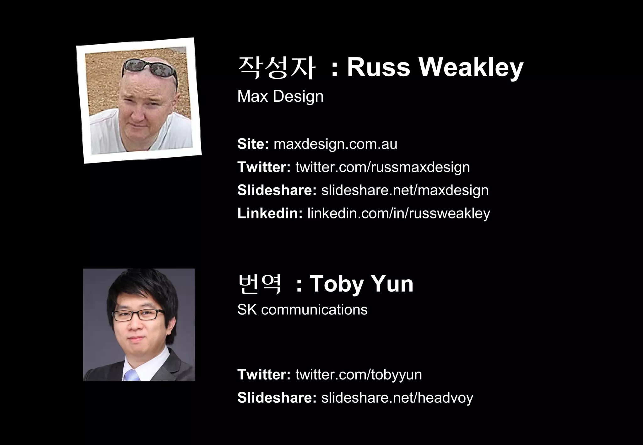 작성자 : Russ Weakley
Max Design

Site: maxdesign.com.au
Twitter: twitter.com/russmaxdesign
Slideshare: slideshare.net/maxdesign
Linkedin: linkedin.com/in/russweakley



번역 : Toby Yun
SK communications



Twitter: twitter.com/tobyyun
Slideshare: slideshare.net/headvoy
 
