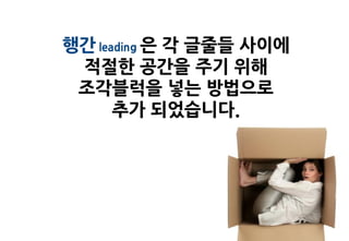 행간 leading 은 각 글줄들 사이에
 적절한 공간을 주기 위해
 조각블럭을 넣는 방법으로
      추가 되었습니다.
 