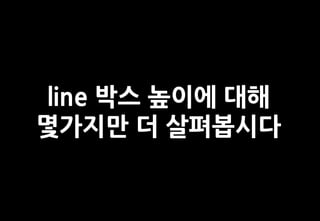 line 박스 높이에 대해
몇가지만 더 살펴봅시다
 