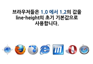 브라우저들은 1.0 에서 1.2의 값을
 line-height의 초기 기본값으로
          사용합니다.
 
