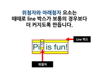 위첨자와 아래첨자 요소는
때때로 line 박스가 보통의 경우보다
   더 커지도록 만듭니다.

                 Line 박스




       위첨자
 