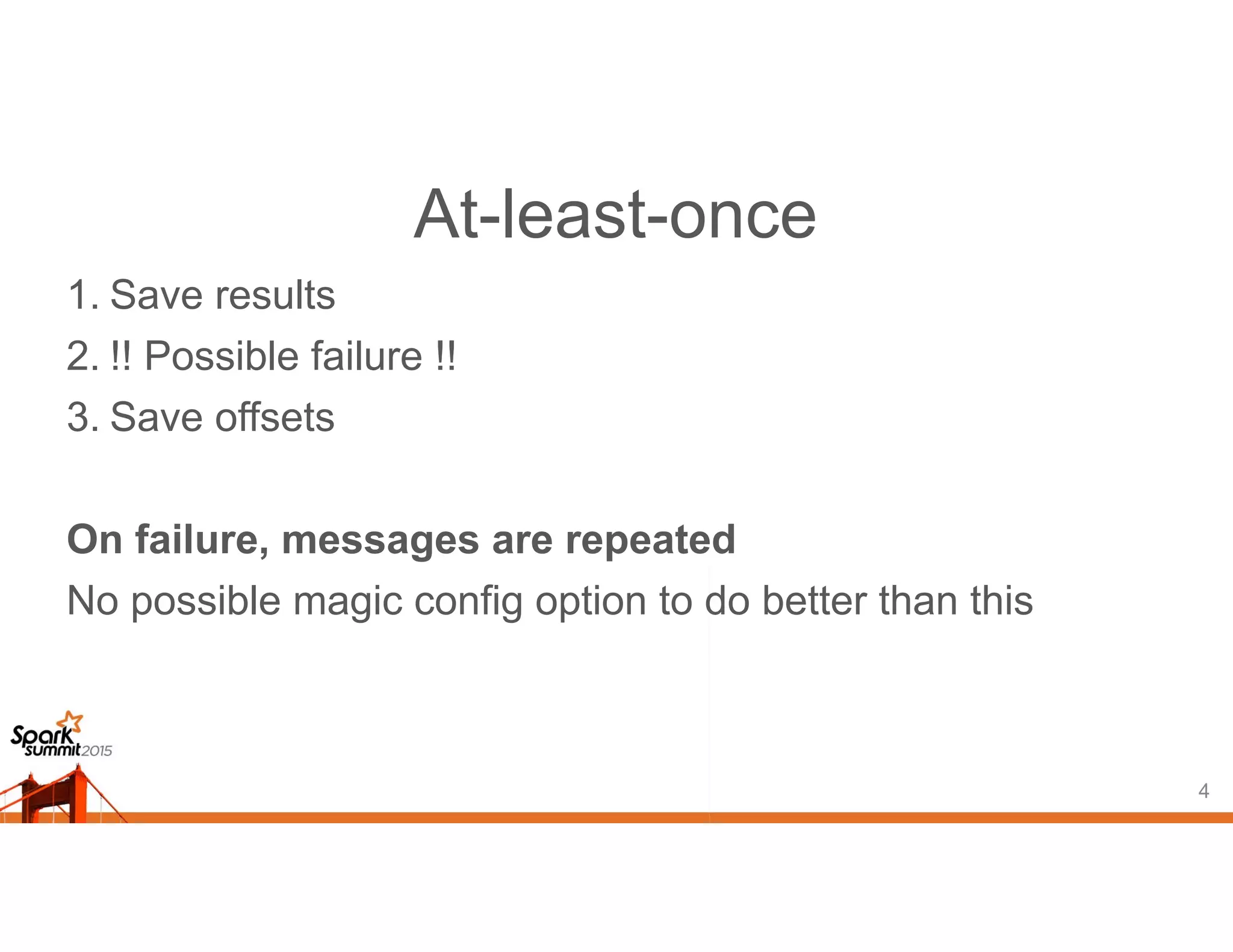 At-least-once
1. Save results
2. !! Possible failure !!
3. Save offsets
On failure, messages are repeated
No possible magic config option to do better than this
4
 