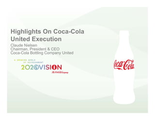 Highlights On Coca-Cola
United Execution
Claude Nielsen
Chairman, President & CEO
Coca-Cola Bottling Company United
 