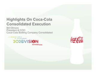 Highlights On Coca-Cola
Consolidated Execution
Bill Ellmore
President & COO
Coca-Cola Bottling Company Consolidated
 