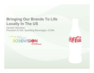 Bringing Our Brands To Life
Locally In The US
Hendrik Steckhan
President & GM, Sparkling Beverages, CCNA
 