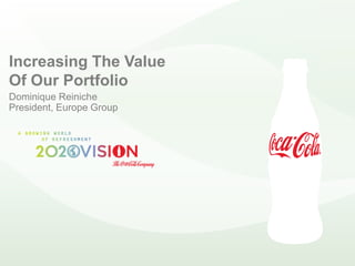Increasing The Value
Of Our Portfolio
Dominique Reiniche
President, Europe Group
 