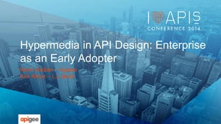 Hypermedia in API Design: Enterprise 
as an Early Adopter 
Kevin Swiber – Apigee 
Kris Kleva – L.L.Bean 
 