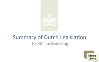 Summary	of	Dutch	Legisla4on	
	for	Online	Gambling	
 