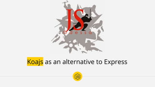 Koajs as an alternative to Express
 