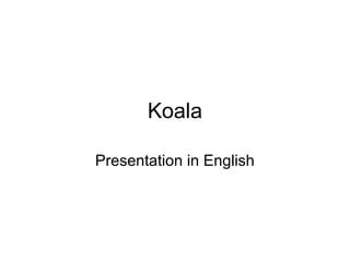 Koala
Presentation in English

 