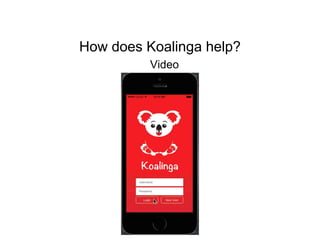 How does Koalinga help? 
Video 
 