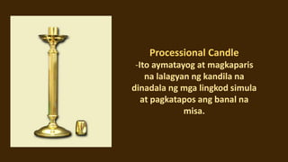 Corporal
-Ang hugis nito ay parisukat na
piraso ng telang linen na
tinitiklop sa tatlong bahagi
(Sagisag sa Santisima
Trin...