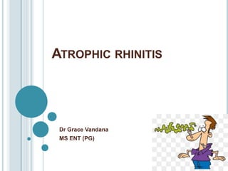 ATROPHIC RHINITIS
Dr Grace Vandana
MS ENT (PG)
 