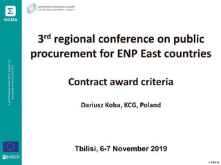© OECD
3rd regional conference on public
procurement for ENP East countries
Contract award criteria
Dariusz Koba, KCG, Poland
Tbilisi, 6-7 November 2019
 