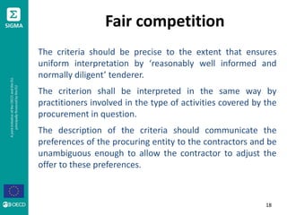 Fair competition
The criteria should be precise to the extent that ensures
uniform interpretation by ‘reasonably well info...