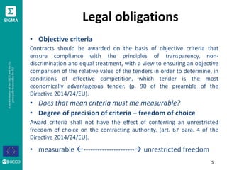 Legal obligations
• Objective criteria
Contracts should be awarded on the basis of objective criteria that
ensure complian...