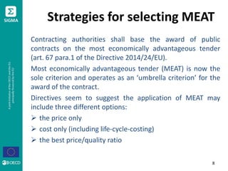 Strategies for selecting MEAT
Contracting authorities shall base the award of public
contracts on the most economically ad...