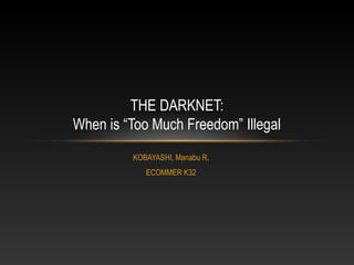 THE DARKNET:
When is “Too Much Freedom” Illegal
KOBAYASHI, Manabu R.
ECOMMER K32

 