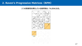 2. Raven's Progressive Matrices（RPM）
17
２つの関連性を満たしている選択肢は、「A」のみとなる。
 