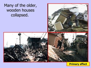 Many of the older, wooden houses collapsed.  Primary effect 