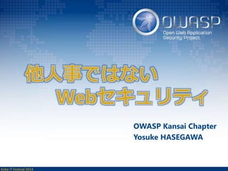 Kobe IT Festival 2014 
OWASP Kansai Chapter 
Yosuke HASEGAWA 
 