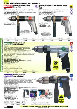 Volnoběžné Hmotnost Objednací kód Cena
otáčky/min 1 ks KBE-270 Kè/ks
800 1.30kg -4330K 5333
Vrtačka pistolová
reverzní 13mm
B2842
Používá se pro vrtání a šroubování. Dvě rychlosti spouště (pomalá
rychlost, když stlačíte spoušť na polovinu). Směrová páčka
přístupné z obou stran na levou i pravou rukou. 13 mm (1/2”)
sklíčidlo. Planetové převody pro delší životnost a hladší chod.
Ergonomický pohodlný úchop.
Velikost sklíčidla: 1/2” (13mm).
Volnoběžné otáčky/min: 800.
Tlak vzduchu: 6.2bar (90psi). Spotřeba vzduchu: 4cfm* (113l/min).
Závit na přívodu vzduchu: 1/4” NPT.
Závit vřetena: 3/8” - 24.
Minimální světlost vzduchové
hadice (ID): 3/8” (10mm).
Hladina hluku †: 86dBA.
Hladina akustického
výkonu: † 93dBA.
Úroveň vibrací #: 0.4m/s2.
Celková délka: 218 mm.
† Podle ISO 15744:2002 Na.
# Podle EN 28927-5.
NÁŘADÍ PNEUmATIc Ké - VRTAČKY
Strana 222
BRUSIVO,ELEKTRIcKéAPNEUmATIcKéNÁøADÍ
Vrtačka pistolová 13mm
Heavy Duty
DP513
Sklíčidlo Jacobs 13mm, převodovka do rychla, vysoký točivý
moment, boční rukojeť, motor 1
/2 HP.
Závit na přívodu vzduchu: 1
/4” NPT pro 10 mm vzduchovou hadici.
Tlak vzduchu: 90 PSI (6.3 bar).
Spotřeba vzduchu: *144 l/min.
Závit vřetena: 3
/8”- 24.
Celková délka: 180mm.
Volnoběžné Hmotnost Objednací kód Cena
otáčky/min 1 ks KBE-270 Kè/ks
500 1.80kg -1500E 4355
Volnoběžné Průměr Objednací kód Cena
otáčky/min sklíčidla KBE-270 Kè/ks
500 1/2” (13mm) -2142K 4633
Volnoběžné Hmotnost Objednací kód Cena
otáčky/min 1 ks KBE-270 Kè/ks
800 1.80kg -1525F 4493
Vrtačka pistolová 13 mm reverzní Heavy
Duty
DPR813
Sklíčidlo Jacobs 13mm, reverzace tlačítkem, pomocná rukojeť,
vhodná jako šroubovák, robustní planetový převod.
Závit na přívodu vzduchu: 1
/4” NPT
pro 10 mm vzduchovou hadici.
Tlak vzduchu: 90 PSI (6.3 bar).
Spotřeba vzduchu:
*144 l/min.
Závit vřetena: 3
/8”- 24.
Celková délka: 178mm.
SKUPINA
270
13mm
CHUCK
* Při průměrném
provozním zatížení:
Jeden 15-sekundový
cyklus za minutu.
Vrtačka pistolová
reverzní 13mm
FPD500
Vhodná pro aplikace vyžadující vysoký točivý moment,
pro vyřezávání otvorů, honování válců i jako šroubovák.
Pryžová rukojeť zvyšuje komfort operátora.
Sklíčidlo 13mm. Nastavitelná boční rukojeť. Konstrukce
s krátkou převodovkou. Robustní systém převodů se
samomaznými pouzdry ložisek. Pružně upevněné lopatky rotoru.
Zadní výfuk. Konstrukce s kuličkovými ložisky zaručuje dlouhou
životnost nástroje.
Volnoběžné otáčky/min: 500 .
Závit na vřeteně: 3
/8”(10 mm).
Závit na přívodu vzduchu: 1
/4” NPT.
Minimální světlost vzduchové hadice (ID): 3
/8” (10 mm).
Tlak vzduchu: 90 PSI / 6.2 bar.
Spotřeba vzduchu: *95 l/min.
Celková délka: 240mm.
13mm
CHUCK
Ergonomické
komfortní
úchop.
Dvě rychlosti
spoušť pro
pomalé nebo
rychlé akce.
Vpřed/
Reverzní páka.
S průmyslovým
sklíčidlem.
* Při průměrném provozním zatížení:
Jeden 15-sekundový cyklus za minutu.
* Při průměrném provozním zatížení:
Jeden 15-sekundový cyklus za minutu.
13mm
CHUCK
13mm
CHUCK
* Při průměrném
provozním zatížení:
Jeden 15-sekundový
cyklus za minutu.
Operator
Friendly
Composite
Handle Grip
Pohodlná
kompozitní
rukojeť
OP
ERAT
OR
FR I E N D L Y
VÝROBKY JSOU K DODÁNÍ POUZE U NAŠEHO DISTRIBUTORA
© 2014 Uvedené ceny jsou bez DPH
Navrženo
pro
nepřetržitý
provoz
13mm
13mm
13mm
13mm
 