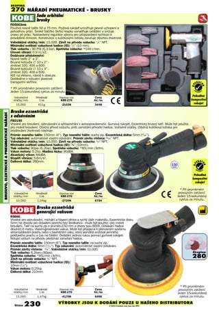 Bruska excentrická
generující vakuum
R5666
Vhodné pro vybrušování, míchání a hlazení plniva a rychlý úběr materiálu. Excentricita disku
5mm na obvodu pro dosažení povrchu bez škrábanců - může být použita i pro mokré
broušení. Talíř na suchý zip o průměru150 mm s otvory typu 600A. Odsávací hadice
dlouhá1.6 metru. Vlastní-generování vakua. Může být připojena k přenosným systému
shromažďování prachu nebo v bavlněném vaku, který pomáhá snižovat jemného
polétavého prachu a čas na čištění. Ovládání Jednou rukou pomocí gumové rukojetí.
Rotující vzduch na přívodu předchází zamotání hadice.
Průměr nosného talíře: 150mm (6"). Typ nosného talíře: na suchý zip.
Excentrická dráha: 5mm (3
/16”). Typ odsávání: automatické vlastní odsávání.
Průměr závitu vřetena: 5/16”. Volnoběžné otáčky/min: 11.000.
Tlak vzduchu: 6.2baru (90psi).
Spotřeba vzduchu: *85l/min (3cfm).
Závit na přívodu vzduchu: 1/4” NPT.
Minimální světlost vzduchové hadice (ID):
10mm (3
/8”).
Výkon motoru: 0.25hp.
Celková délka: 210mm
NÁŘADÍ PNEUmATIcKé - BRUSKY
BRUSIVO,ELEKTRIcKéAPNEUmATIcKéNÁøADÍ
Sada orbitální
brusky
FO5003mk
Používá nosné talíře 50 a 75 mm. Pryžová rukojeť umožňuje pevné uchopení a
pohodlnou práci. Široké tlačítko škrticí klapky usnadňuje ovládání a snižuje
únavu při práci. Nastavitelný regulátor výkonu pro přizpůsobení rychlosti k
prováděné činnosti. Konstrukce s kuličkovými ložisky zaručuje dlouhou životnost.
Volnoběžné otáčky/min: 15,000. Závit na přívodu vzduchu: 1
/4” NPT.
Minimální světlost vzduchové hadice (ID): 3
/8” (10 mm).
Tlak vzduchu : 90 PSI (6.3 bar). Spotřeba vzduchu: *144 l/min.
Úroveň vibrací: 0.9 m/s2.
Dodávané příslušenství:
Nosné talíře 2” a 3”.
Brusné kotouče Æ 10 x 2” -
zrnitost 320, 400 a 600.
Brusné kotouče Æ 10 x 3” -
zrnitost 320, 400 a 600.
Klíč na vřeteno, návod k obsluze.
Dodáváme v robustní plastové
transportní skříňce.
Bruska excentrická
s odsáváním
FSO150
Vhodné pro broušení, vybrušování a vyhlazovnání v autoopravárenství. Gumová rukojeť. Excentrický brusný talíř. Může být použita
pro mokré broušení. Otočný přívod vzduchu proti zamotání přívodní hadice. Volitelné otáčky. Odolná kuličková ložiska pro
prodloužení životnosti nástroje.
Průměr nosného talíře: 150mm (6”). Typ nosného talíře: suchý zip. Excentrická dráha: 5mm (3/16”).
Typ odsávání: automatické vlastní odsávání. Průměr závitu vřetena: 5/16” NPT.
Volnoběžné otáčky/min: 10,000. Závit na přívodu vzduchu: 1/4” NPT.
Minimální světlost vzduchové hadice (ID): 3/8” (10mm).
Tlak vzduchu: 90psi (6.2bar). Spotřeba vzduchu: *85l/min (3cfm).
Výkon motoru: 0.2hp. Hladina hluku: 90dBA.
Akustický výkon: 84dBA.
Stupěň vibrace: 5.6m/s2.
Celková délka: 280mm.
* Při průměrném
provozním zatížení:
Jeden 15-sekundový
cyklus za minutu.
* Při průměrném
provozním zatížení:
Jeden 15-sekundový
cyklus za minutu.
SKUPINA
270
Volnoběžné Hmotnost Objednací kód Cena
otáčky/min 1 ks KBE-270 Kè/ks
10,000 1.04kg -2720K 6754
Volnoběžné Hmotnost Objednací kód Cena
otáčky/min 1 ks KBE-270 Kè/ks
15,000 611g -2103K 3448
Volnoběžné Hmotnost Objednací kód Cena
otáčky/min 1 ks KBE-270 Kè/ks
11,000 1.47kg -4170K 6498
150
mm
Skupina
280
Operator
Friendly
Composite
Handle Grip
Pohodlná
kompozitní
rukojeť
OP
ERAT
OR
FR I E N D L Y
Operator
Friendly
Composite
Handle Grip
Pohodlná
kompozitní
rukojeť
OP
ERAT
OR
FR I E N D L Y
Strana 230 VÝROBKY JSOU K DODÁNÍ POUZE U NAŠEHO DISTRIBUTORA
© 2014 Uvedené ceny jsou bez DPH
* Při průměrném provozním zatížení:
Jeden 15-sekundový cyklus za minutu.
 