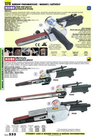 NÁŘADÍ PNEUmATIcKé - BRUSKY/lEŠTIČKY
BRUSIVO,ElEKTRIcKéAPNEUmATIcKéNÁøADÍ
Mini brusky
průmyslové pásové
Vhodné pro ploché, konkávní a konvexní povrchy. Brusné rameno lze otočit do jakéhokoli úhlu pro zlepšení přístupu do stísněných prostor a
šetří místo při skladování nářadí. Náhradní pás a šestihranný klíče v ceně. Ergonomická a pohodlná pogumovaná rukojeť pro snížení vibrací.
Spoušť s nízkým profilem, pro přesnou regulaci otáček. Směrový zadní odvod prachu.
Závit na přívodu vzduchu: 1
/4” NPT.
Minimální světlost vzduchové hadice (ID): 10 mm (3
/8”).
Spotřeba vzduchu: 4cfm * (113l/min).
Tlak vzduchu: 90psi/6.2 baru.
Celková délka / Složená délka:
R5218: 305/207mm,
R5228: 470/310mm,
R5238: 420/255mm.
Sada mini pásové
průmyslové brusky
MBS025-X
Určeno pro tvarování, odstraňování nátěrů, broušení svárů, vybrušování, odstraňování koroze na rovných nebo zahnutých površích.
Dodáváno s 9 flexibilními brusnými pásy a 5 vyměnitelnými rameny. Určeno pro nepřetržité používání.
Použití s 6, 10, 13 a 20mm nástavci.
Volnoběžné otáčky/min: 18,000 ot./min.
Závit na přívodu vzduchu: 1/4” NPT.
Minimální světlost vzduchové hadice (ID): 10mm (3/8”).
Spotřeba vzduchu: 4cfm* (113l/min).
Tlak vzduchu: 90psi/6.3bar.
Výkon motoru: 0.6hp.
Akustický výkon: 92dBA.
Úroveň hluku: 84dBA.
Stupeň vibrací: 0.8m/s2.
Celková délka: 390mm.
Volnoběžné Hmotnost Objednací kód Cena
otáčky/min 1 ks KBE-270 Kè/ks
18,000 1.36kg -2880K 8787
Číslo Velikost pásu Volnoběžné Hmotnost Obj.kód Cena
modelu š x d (mm) otáčky/min 1ks KBE-270 Kè/ks
R5218 6 x 330 18,000 0.85kg -4250K 6551
R5228 13 x 610 18,000 0.95kg -4270K 6788
R5238 20 x 520 16,000 1.60kg -4200K 8233
SKUPINA
270
Sada obsahuje:
Brusné pásy pro přípravu povrchů:
20mm P80 (hrubý),
13mm P300 (jemný).
Aluminium oxide brusné pásy:
20mm P60 , 20mm P80, 13mm
P80, 13mm P120, 10mm P120,
10mm P150, 6mm P150.
Nástavce pro pásy:
6mm, 10mm, 13mm,
20mm - ploché.
10mm kontaktní nástavec
s kulatou koncovkou. 4mm
montážní imbusový klíč.
6-20
mm
R5238
R5228
R5218
6
mm
13
mm
20
mm
* Při průměrném
provozním zatížení:
Jeden 15-sekundový
cyklus za minutu.
* Při průměrném provozním zatížení:
Jeden 15-sekundový cyklus za minutu.
Strana 232 VÝROBKY JSOU K DODÁNÍ POUZE U NAŠEHO DISTRIBUTORA
© 2014 Uvedené ceny jsou bez DPH
 