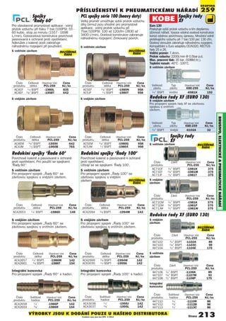 Strana 213
PŘÍSlUŠENSTVÍ K PNEUmATIcKémU NÁŘADÍ
BRUSIVO,ElEKTRIcKéAPNEUmATIcKéNÁøADÍ
Spojky řady
XF
redukce řady XF (EUrO 130)
redukce řady XF (EUrO 130)
S vnějším závitem
Pro propojení spojek řady XF se závitovou
spojkou s vnitřním
závitem.
Spojky řady
XF
Euro 130
Poskytuje vyšší průtok vzduchu a tím zlepšenou
účinnost nářadí. Vysoce odolná ocelová konstrukce
korozi odolnou povrchovou úpravou. Množství volně
protékajícího vzduchu při 7 bar/100 psi: 130 cfm.
Ocelový okroužek zabraňuje náhodnému rozpojení.
Kompatibilní s Euro adaptéry CEJN320, RECTUS
řady 25 a 26.
Vnitřní průměr: 7.4mm.
Průtok vzduchu: 2200l/min @ 0.5bar p.d.
Max. pracovní tlak: 35 bar. (508lbf/in²).
Teplotní rozsah: -40°C - 100°C.
S vnitřním závitem
Spojky
‘Řady 60’
Pro všeobecné průmyslové aplikace - volný
průtok vzduchu při tlaku 7 bar/100PSI: 55 -
60 kubic. stop za minutu (1557 - 1698
L/min). Celoocelová konstrukce povrchově
pasivovaná k ochraně proti opotřebení.
Nákružek z kalené oceli zabraňuje
náhodnému rozpojení při používání.
SKUPINA
259
redukční spojky ‘Řada 60’
Povrchově kalené a pasivované k ochraně
proti opotřebení. Pro použití se spojkami
‘Řady 60’’
Velikost Typ Objednací kód Cena
závitu závitu KBE-259 Kè/ks
1/4” BSPT Vnější -6102A 32
Velikost Typ Objednací kód Cena
závitu závitu KBE-259 Kè/ks
1/4” BSPT Vnitřní -6981H 192
Číslo Celková Objednací kód Cena
produktu délka PCL-259 Kè/ks
AC4CF 1/4”BSPT -1980L 835
AC4EF 3/8” BSPT -1958T 642
S vnějším závitem
Číslo Celková Objednací kód Cena
produktu délka PCL-259 Kè/ks
AC4EM 3/8” BSPT -1959V 642
AC4JM 1/2”BSPT -1960B 765
Číslo Celková Objednací kód Cena
produktu délka PCL-259 Kè/ks
ACA2653 1/4” BSPT -1986D 148
S vnitřním závitem
S vnějším
závitem
Číslo Závit Objednací kód Cena
produktu PCL-259 Kè/ks
AC71CM 1/4” BSPT -1981K 375
AC71EM 3/8” BSPT -1981P 375
AC71JM 1/2” BSPT -1981W 375
Číslo Závit Objednací kód Cena
produktu PCL-259 Kè/ks
AC71CF 1/4” BSPT -1981H 375
AC71EF 3/8” BSPT -1981M 375
AC71JF 1/2” BSPT -1981T 375
S vnitřním závitem
Integrální koncovka
Pro propojení spojek „Řady 60“ s hadicí.
S vnitřním závitem
Pro propojení spojek „Řady 60“ se
závitovou spojkou s vnějším závitem.
Číslo Celková Objednací kód Cena
produktu délka PCL-259 Kè/ks
ACA2657 1/4” BSPT -1986M 142
ACA2661 3/8”BSPT -1988T 154
Číslo Světlost Objednací kód Cena
produktu hadice PCL-259 Kè/ks
ACA2658 1/4” -1986P 142
ACA2659 3/8” -1986R 154
S vnějším závitem
Pro propojení spojek „Řady 60“ se
závitovou spojkou s vnitřním závitem.
Číslo Světlost Objednací kód Cena
produktu hadice PCL-259 Kè/ks
ACA3036 1/2” -1995J 142
ACA3037 3/8” -1995L 142
PCL spojky série 100 (heavy duty)
Velký průměr umožňuje vyšší průtok vzduchu
díky čemuž jsou vhodné pro průmyslové
aplikace - volný průtok vzduchu při
7bar/100PSI: 100 až 120cfm (2830 až
3400 l/min). Ocelová konstrukce zabranuje
náhodnému rozpojení. Zinkovaný povrch.
Číslo Celková Objednací kód Cena
produktu délka PCL-259 Kè/ks
AC5EM 3/8” BSPT -1980Q 958
AC5JM 1/2”BSPT -1980X 958
Číslo Celková Objednací kód Cena
produktu délka PCL-259 Kè/ks
AC5EF 3/8” BSPT -1980N 958
AC5JF 1/2”BSPT -1980T 958
S vnějším závitem
S vnitřním závitem
redukční spojky ‘Řady 100’
Povrchové kalené a pasivované k ochraně
proti opotřebení.
Užívají se se spojkami ‘Řady 100’.
Číslo Celková Objednací kód Cena
produktu délka PCL-259 Kè/ks
ACA2994 3/8”BSPT -1994M 142
Číslo Celková Objednací kód Cena
produktu délka PCL-259 Kè/ks
ACA2999 3/8”BSPT -1994W 142
ACA3035 1/2”BSPT -1995G 142
Integrální koncovka
Pro propojení spojek „Řady 100“ s hadicí.
Integrální
koncovka
S vnějším závitem
Pro propojení spojek „Řady 100“ se
závitovou spojkou s vnitřním závitem.
S vnitřním
závitem
S vnitřním závitem
Pro propojení spojek „Řady 100“ se
závitovou spojkou s vnějším
závitem.
Číslo Závit Objednací kód Cena
produktu PCL-259 Kè/ks
AA7102 1/4” BSPT -1102A 89
AA7103 3/8” BSPT -1103C 99
AA7104 1/2” BSPT -1104E 175
Číslo Závit Objednací kód Cena
produktu PCL-259 Kè/ks
AA7106 1/4” BSPT -1106K 89
AA7107 3/8” BSPT -1107M 93
AA7108 1/2” BSPT -1108P 175
Číslo Světlost Objednací kód Cena
produktu hadice PCL-259 Kè/ks
AA7110 1/4” -1110R 86
AA7112 3/8” -1112B 86
AA7113 1/2” -1113C 86
S vnějším
závitem
VÝROBKY JSOU K DODÁNÍ POUZE U NAŠEHO DISTRIBUTORA
Uvedené ceny jsou bez DPH © 2014
rOZŠÍŘENÁ
ŘADA
rOZŠÍŘENÁ
ŘADA
rOZŠÍŘENÁ
ŘADA
rOZŠÍŘENÁ
ŘADA
rOZŠÍŘENÁ
ŘADA
 