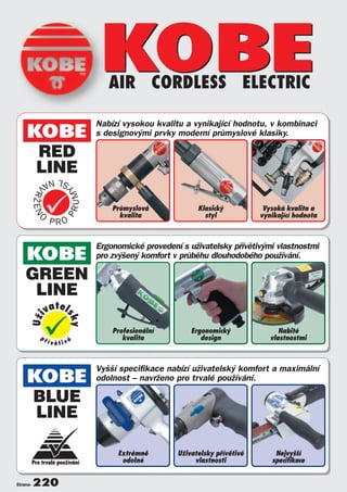 Strana- 220
BLUE
LINE
GREEN
LINE
RED
LINE
Nabízí vysokou kvalitu a vynikající hodnotu, v kombinaci
s designovými prvky moderní průmyslové klasiky.
Ergonomické provedení s uživatelsky přívětivými vlastnostmi
pro zvýšený komfort v průběhu dlouhodobého používání.
Vyšší specifikace nabízí uživatelský komfort a maximální
odolnost – navrženo pro trvalé používání.
Klasický
styl
Vysoká kvalita a
vynikající hodnota
Profesionální
kvalita
Nabité
vlastnostmi
Extrémně
odolné
Uživatelsky přívětivé
vlastnosti
Nejvyšší
specifikace
Průmyslová
kvalita
Ergonomický
design
NA
VRŽEN
O
P R O
PRŮMY
SL
AIR CORDLESS ELECTRIC
Uži
vatel
sky
p ř í v ě t i v é
Pro trvalé používání
 