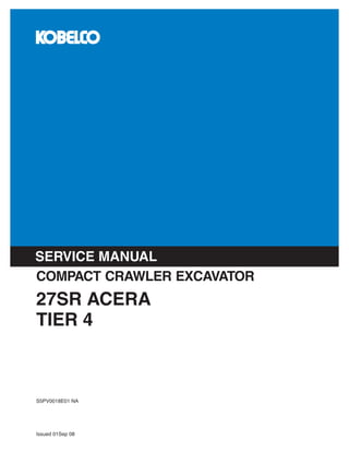Issued 01Sep 08
S5PV0018E01 NA
27SR ACERA
TIER 4
COMPACT CRAWLER EXCAVATOR
SERVICE MANUAL
 